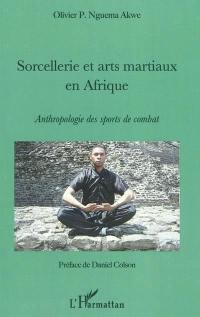 Sorcellerie et arts martiaux en Afrique : anthropologie des sports de combat