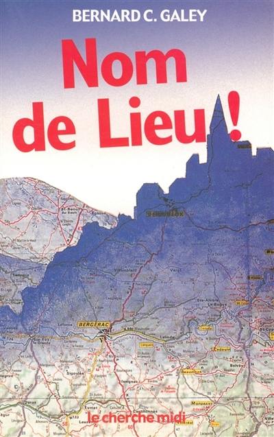 Nom de lieu ! : origines surprenantes des noms de villages, des noms des rues de Paris et de villes de province