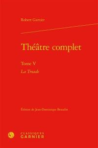 Théâtre complet. Vol. 5. La Troade