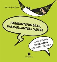 Fainéant d'un bras, pas vaillant de l'autre : ... et autres moqueries de nos régions