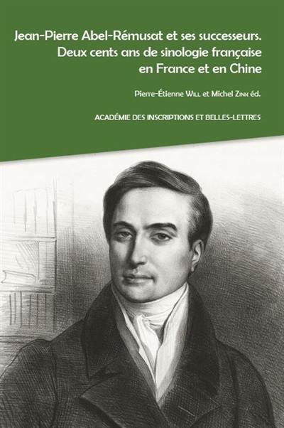 Jean-Pierre Abel-Rémusat et ses successeurs : deux cents ans de sinologie française en France et en Chine : textes issus du colloque organisé pour le bicentenaire de la chaire d'études chinoises au Collège de france, du 11 au 13 juin 2014