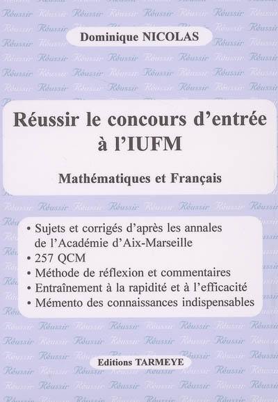 Réussir le concours d'entrée à l'IUFM d'Aix-Marseille : sujets et corrigés des épreuves du concours dans l'Académie d'Aix-Marseille, années 2002, 2003, 2004 et 2005 : méthodes d'entraînement, mémento des connaissances indispensables