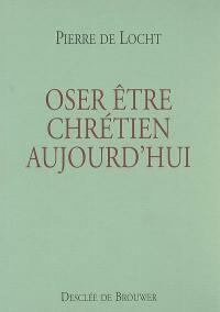 Oser être chrétien aujourd'hui