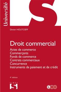 Droit commercial : actes de commerce, commerçants, fonds de commerce, contrats commerciaux, concurrence, instruments de paiement et de crédit