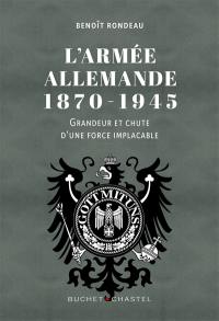 L'armée allemande, 1870-1945 : grandeur et chute d'une force implacable