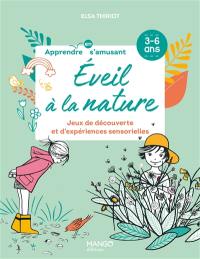 Eveil à la nature : jeux de découverte et d'expériences sensorielles : 3-6 ans