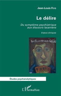 Le délire : du symptôme psychiatrique aux discours lacaniens : enjeux cliniques