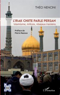 L'Irak chiite parle persan : islamisme, milices, réseaux iraniens