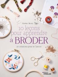 10 leçons pour apprendre à broder : 20 créations pour se lancer