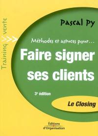 Faire signer ses clients : le closing : transformez vos entretiens de vente en bons de commande