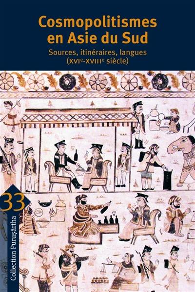 Cosmopolitismes en Asie du Sud : sources, itinéraires, langues (XVIe-XVIIIe siècle). South Asian cosmopolitanisms : sources, itineraries, languages (16th-18th century)