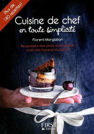 Cuisine de chef en toute simplicité : plus de 140 recettes : réussissez des plats d'exception avec les moyens du bord !