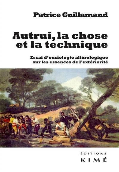 Autrui, la chose et la technique : essai d'ousiologie altérologique sur les trois essences de l'extériorité