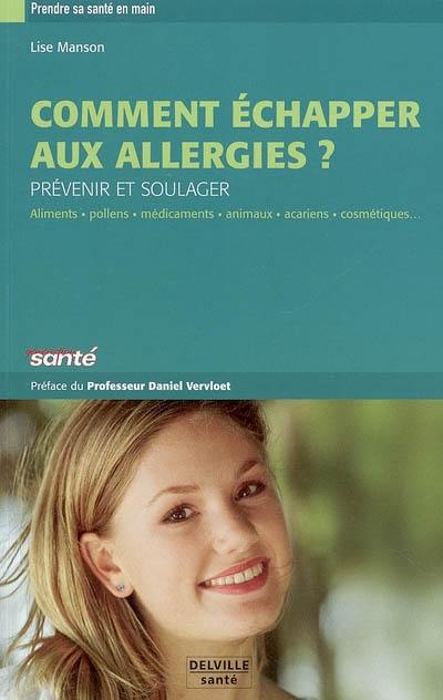 Comment échapper aux allergies ? : prévenir et soulager