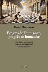 Progrès de l'humanité, progrès en humanité : une franc-maçonnerie ouverte sur le monde ? : utopie et réalité