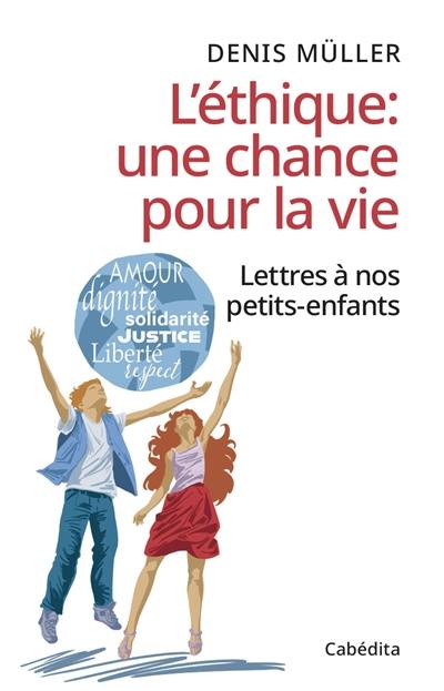 L'éthique : une chance pour la vie : lettres à nos petits-enfants