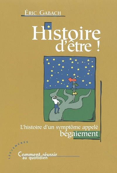 Histoire d'être ! : l'histoire d'un symptôme appelé bégaiement