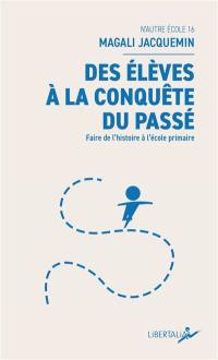 Des élèves à la conquête du passé : faire de l'histoire à l'école primaire