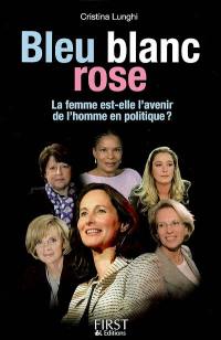 Bleu, blanc, rose : la femme est-elle l'avenir de l'homme en politique ?