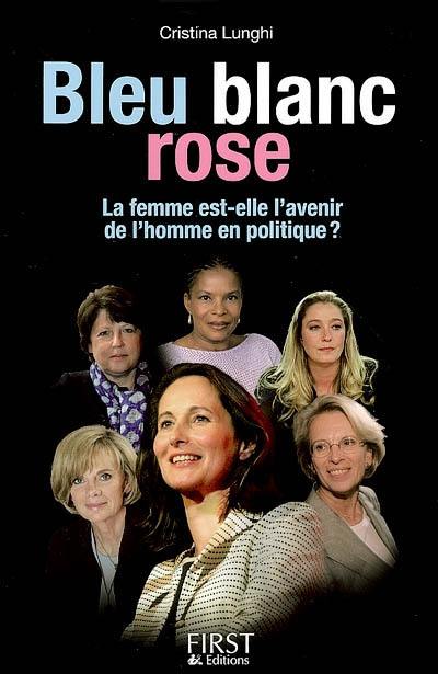 Bleu, blanc, rose : la femme est-elle l'avenir de l'homme en politique ?