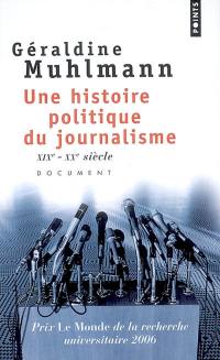 Une histoire politique du journalisme : XIXe-XXe siècle