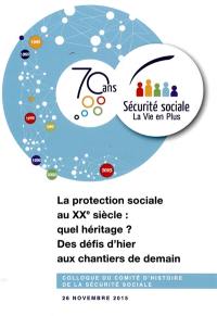 La protection sociale au XXe siècle : quel héritage ? : des défis d'hier aux chantiers de demain