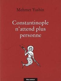 Constantinople n'attend plus personne : poèmes et essais