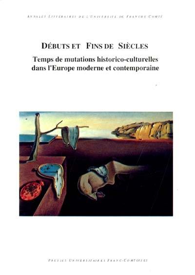 Débuts et fins de siècles : temps de mutations historico-culturelles dans l'Europe moderne et contemporaine