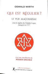 Qui est régulier ? : le pur maçonnisme sous le régime des grandes loges inauguré en 1717