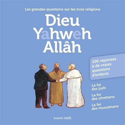 Dieu, Yahweh, Allâh : les grandes questions sur les trois religions