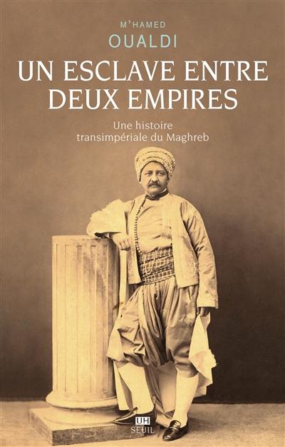 Un esclave entre deux empires : une histoire transimpériale du Maghreb