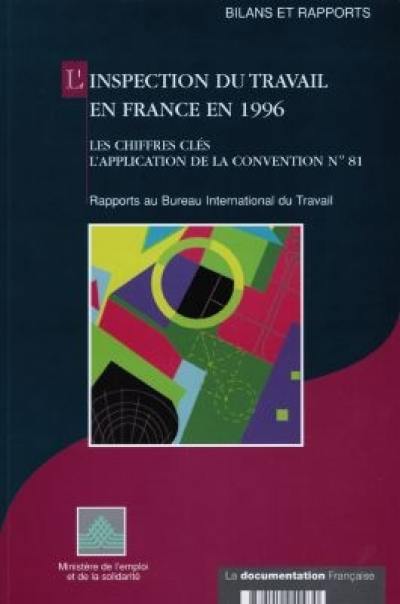 L'inspection du travail en France en 1996 : les chiffres clés, l'application de la convention n° 81 : rapports au Bureau international du travail