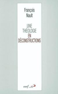 Une théologie en déconstructions : littérature, mystique, philosophie