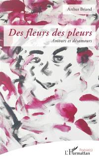 Des fleurs et des pleurs : amours et désamours