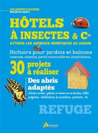 Hôtels à insectes & Cie : attirer les animaux bénéfiques au jardin : nichoirs pour jardins et balcons, insectes, oiseaux, petits mammifères, amphibiens...