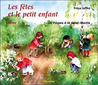 Les fêtes et le petit enfant. Vol. 2. De Pâques à la Saint-Martin : Pâques, Pentecôte, Saint-Jean, Saint-Michel, fêtes des lanternes, Anniversaire