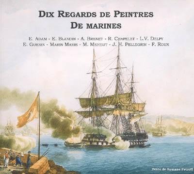 Dix regards de peintres de marines : E. Adam, E. Blandin, A. Brenet, R. Chapelet, L.V. Delpy, E. Guerin, Marin Marie, M. Meheut, J.H. Pellegrini, F. Roux : exposition du 10 juillet au 28 août 2005 à Saint-Briac-sur-mer, Ancien Couvent de la Sagesse et Chapelle