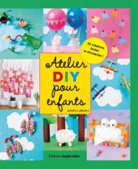 Atelier DIY pour enfants : 30 créations faciles et amusantes !