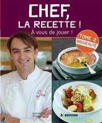 Chef, la recette ! : à vous de jouer !. Vol. 2