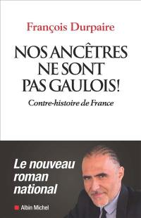 Nos ancêtres ne sont pas gaulois ! : contre-histoire de France