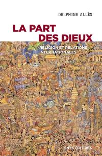 La part des dieux : religion et relations internationales