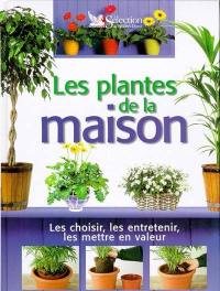 Les plantes de la maison : les choisir, les entretenir, les mettre en valeur