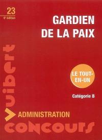 Gardien de la paix : catégorie B : conseils et méthode, cours, sujets de concours, corrigés : conforme aux nouvelles épreuves