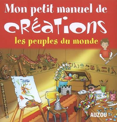 Mon petit manuel de créations : les peuples du monde