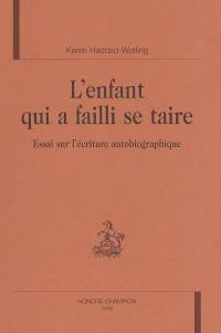 L'enfant qui a failli se taire : essai sur l'écriture autobiographique