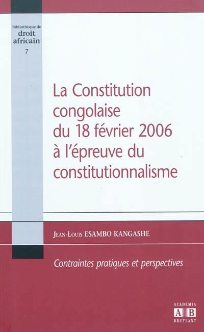 La constitution congolaise du 18 février 2006 à l'épreuve du constitutionnalisme : contraintes pratiques et perspectives