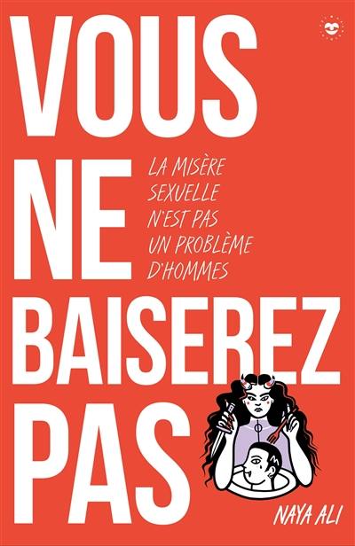 Vous ne baiserez pas : la misère sexuelle n'est pas un problème d'hommes