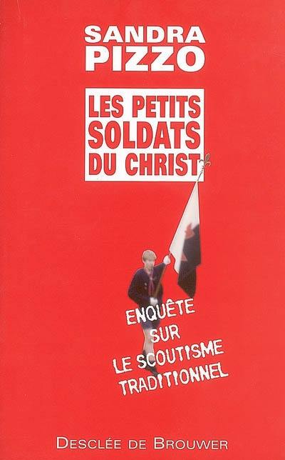 Les petits soldats du Christ : enquête sur le scoutisme traditionnel