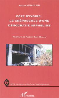 Côte d'Ivoire, le crépuscule d'une démocratie orpheline