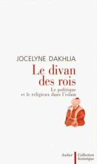 Le divan des rois : le politique et le religieux dans l'Islam